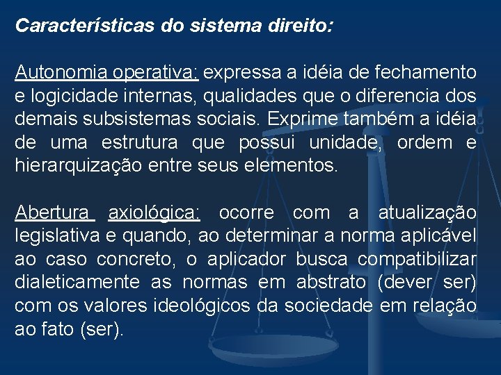 Características do sistema direito: Autonomia operativa: expressa a idéia de fechamento e logicidade internas,