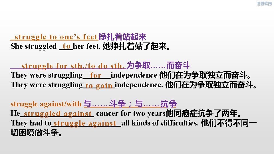  挣扎着站起来 struggle to one’s feet to She struggled her feet. 她挣扎着站了起来。 为争取……而奋斗 struggle