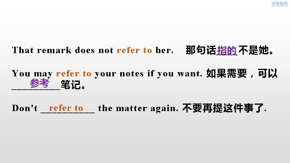 That remark does not refer to her. 那句话____不是她。 指的 You may refer to your