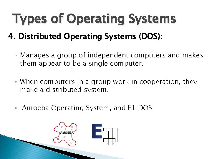 Types of Operating Systems 4. Distributed Operating Systems (DOS): ◦ Manages a group of