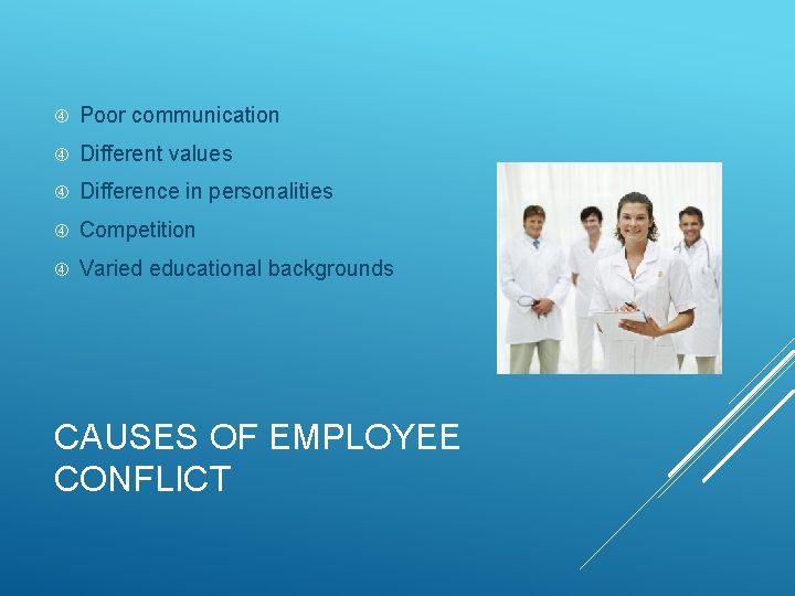  Poor communication Different values Difference in personalities Competition Varied educational backgrounds CAUSES OF