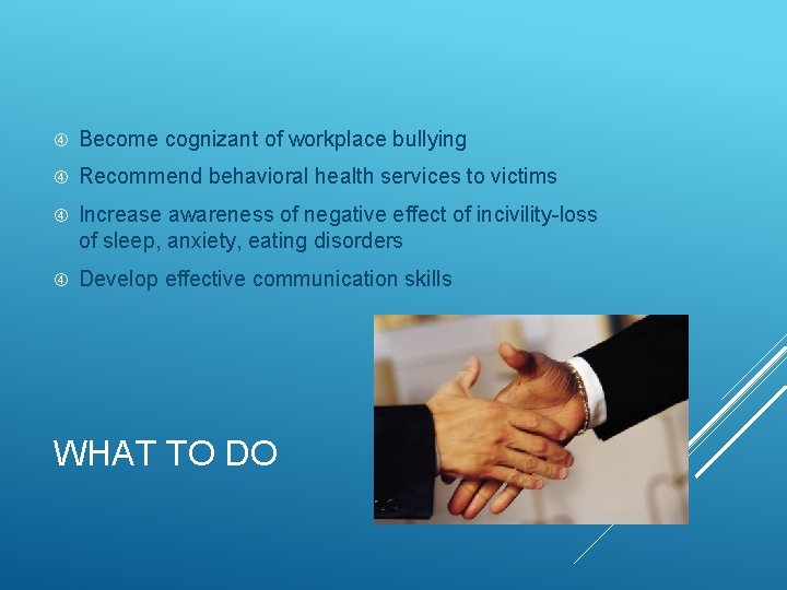  Become cognizant of workplace bullying Recommend behavioral health services to victims Increase awareness