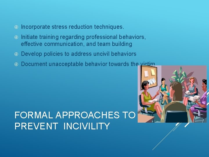  Incorporate stress reduction techniques. Initiate training regarding professional behaviors, effective communication, and team