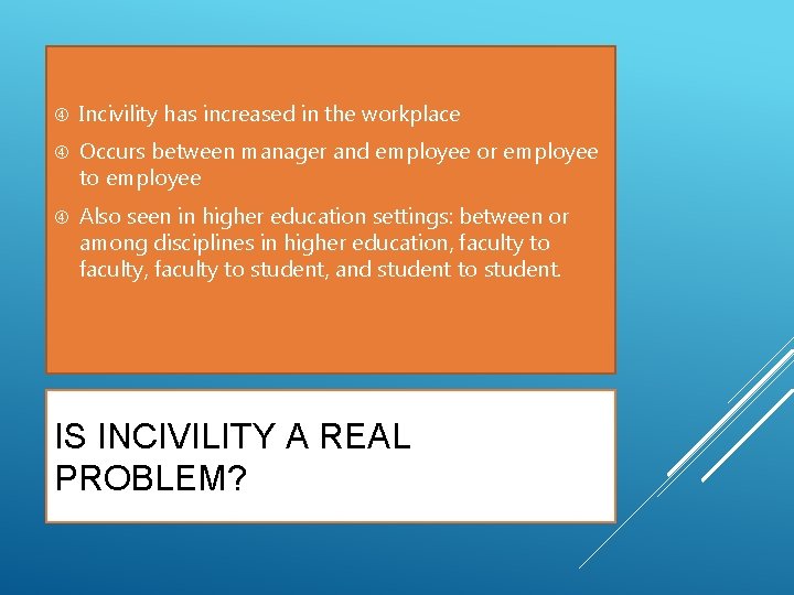  Incivility has increased in the workplace Occurs between manager and employee or employee