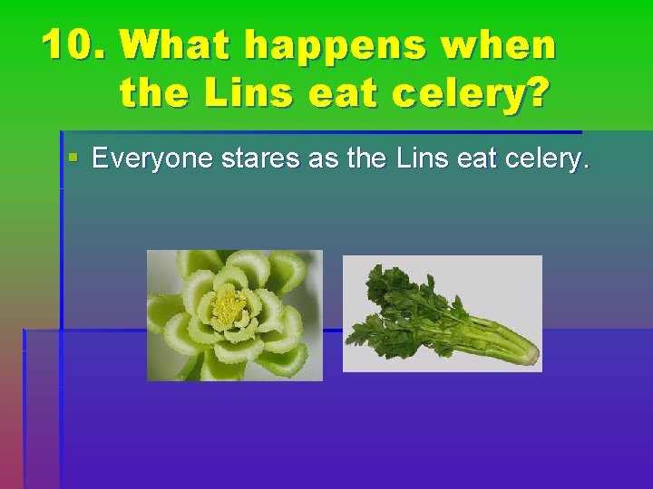 10. What happens when the Lins eat celery? § Everyone stares as the Lins