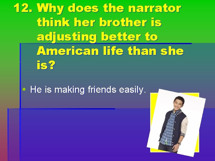 12. Why does the narrator think her brother is adjusting better to American life