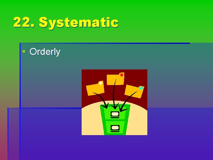 22. Systematic § Orderly 