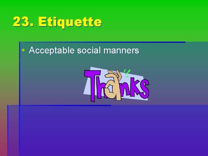 23. Etiquette § Acceptable social manners 