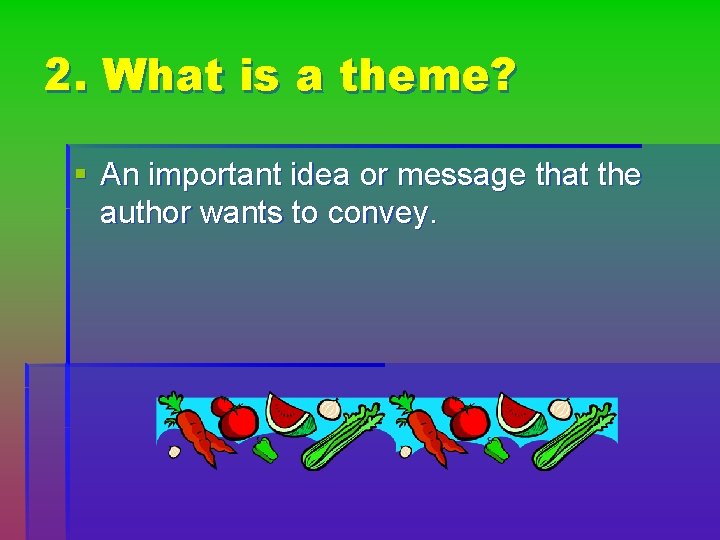 2. What is a theme? § An important idea or message that the author