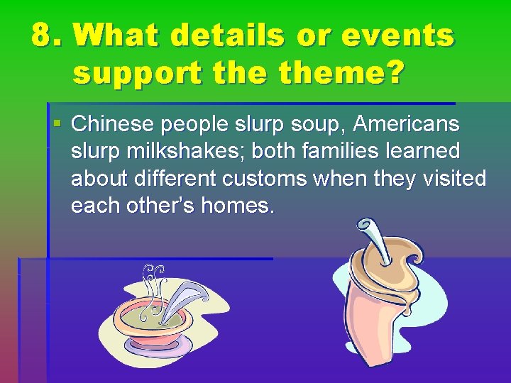 8. What details or events support theme? § Chinese people slurp soup, Americans slurp