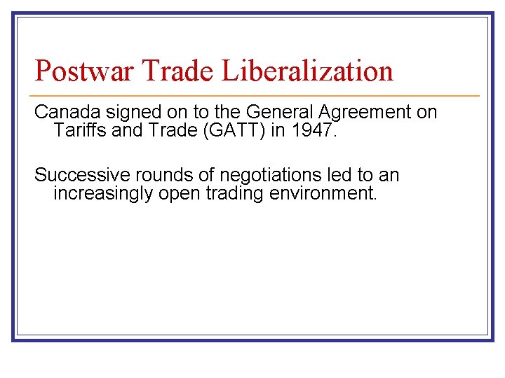 Postwar Trade Liberalization Canada signed on to the General Agreement on Tariffs and Trade