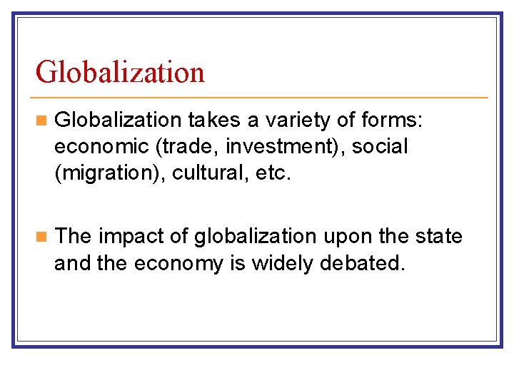 Globalization n Globalization takes a variety of forms: economic (trade, investment), social (migration), cultural,