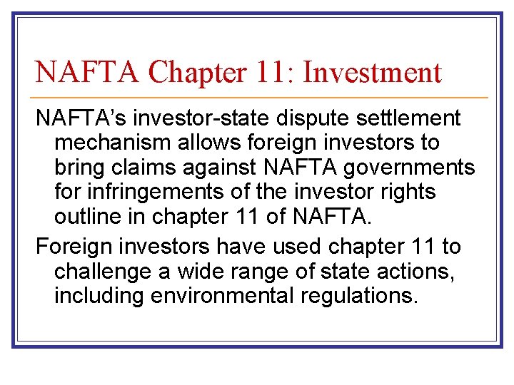 NAFTA Chapter 11: Investment NAFTA’s investor-state dispute settlement mechanism allows foreign investors to bring