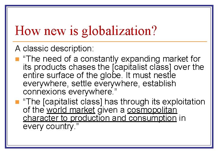 How new is globalization? A classic description: n “The need of a constantly expanding
