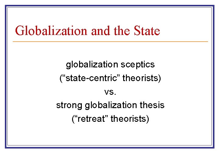 Globalization and the State globalization sceptics (“state-centric” theorists) vs. strong globalization thesis (“retreat” theorists)