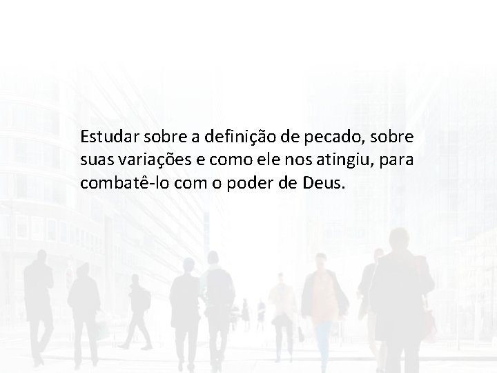 Estudar sobre a definição de pecado, sobre suas variações e como ele nos atingiu,