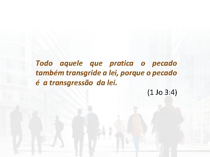 Todo aquele que pratica o pecado também transgride a lei, porque o pecado é