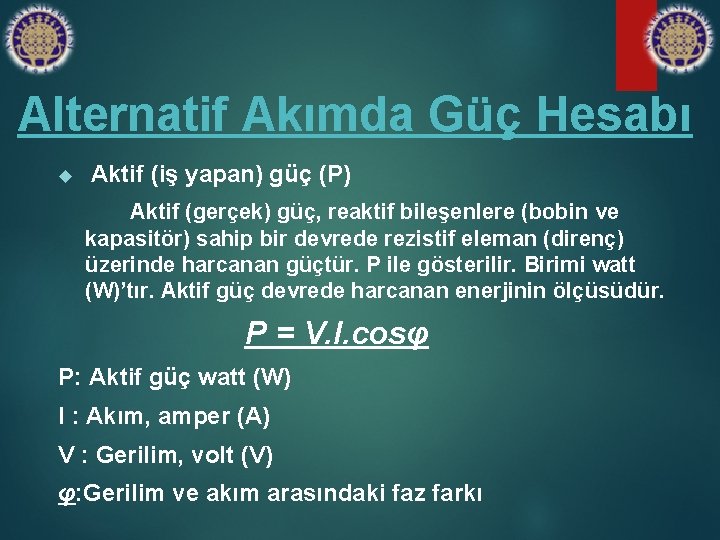 Alternatif Akımda Güç Hesabı Aktif (iş yapan) güç (P) Aktif (gerçek) güç, reaktif bileşenlere