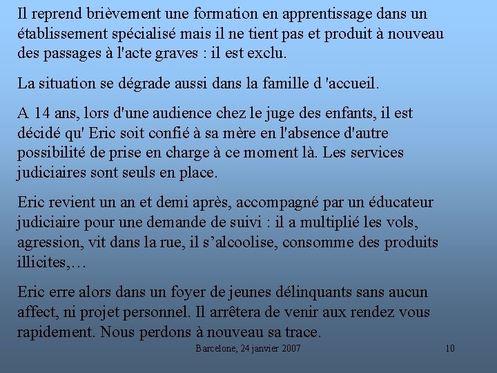 Il reprend brièvement une formation en apprentissage dans un établissement spécialisé mais il ne