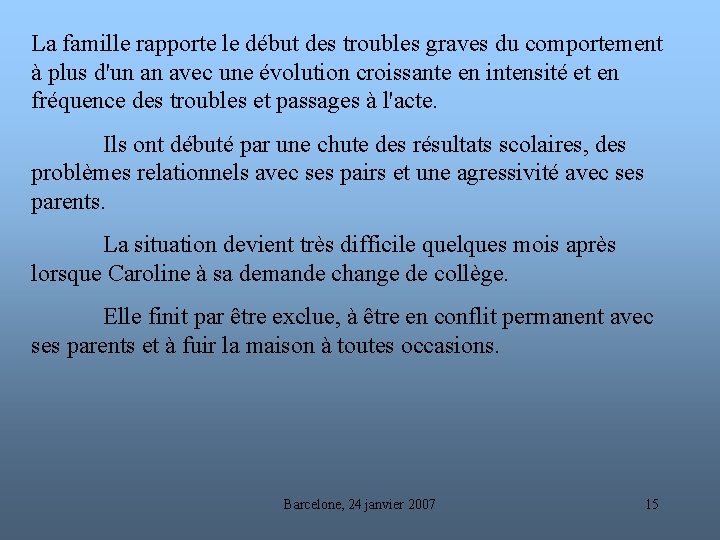 La famille rapporte le début des troubles graves du comportement à plus d'un an