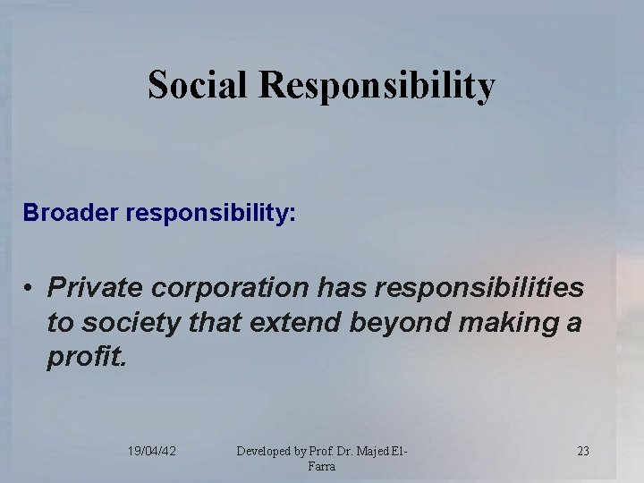 Social Responsibility Broader responsibility: • Private corporation has responsibilities to society that extend beyond