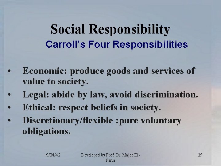 Social Responsibility Carroll’s Four Responsibilities • • Economic: produce goods and services of value