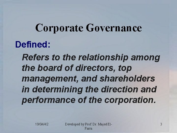 Corporate Governance Defined: Refers to the relationship among the board of directors, top management,