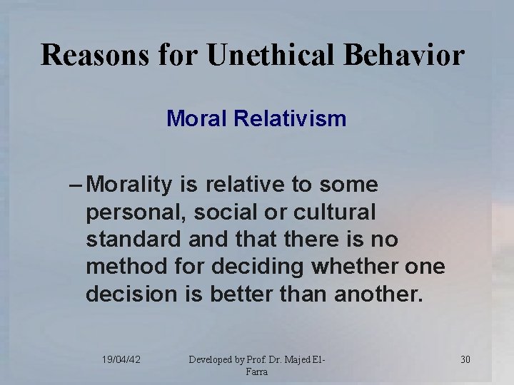 Reasons for Unethical Behavior Moral Relativism – Morality is relative to some personal, social