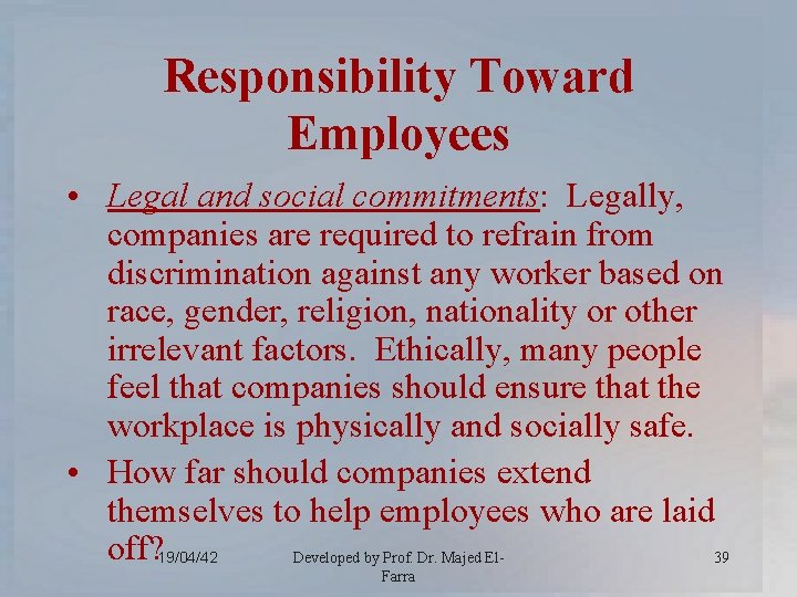 Responsibility Toward Employees • Legal and social commitments: Legally, companies are required to refrain