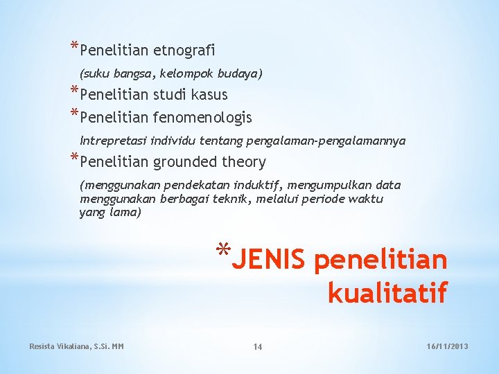 *Penelitian etnografi (suku bangsa, kelompok budaya) *Penelitian studi kasus *Penelitian fenomenologis Intrepretasi individu tentang