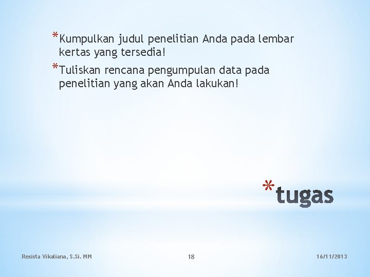 *Kumpulkan judul penelitian Anda pada lembar kertas yang tersedia! *Tuliskan rencana pengumpulan data pada