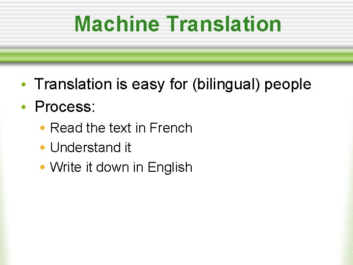 Machine Translation • Translation is easy for (bilingual) people • Process: w Read the