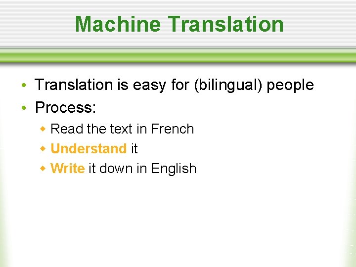 Machine Translation • Translation is easy for (bilingual) people • Process: w Read the