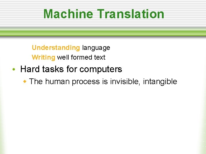 Machine Translation Understanding language Writing well formed text • Hard tasks for computers w