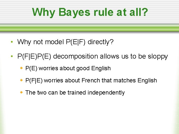 Why Bayes rule at all? • Why not model P(E|F) directly? • P(F|E)P(E) decomposition