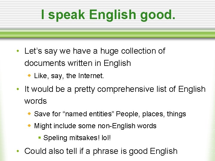 I speak English good. • Let’s say we have a huge collection of documents