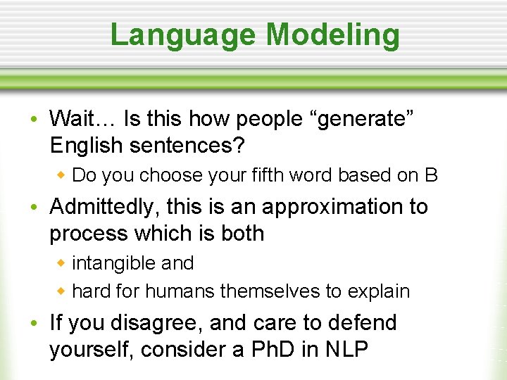 Language Modeling • Wait… Is this how people “generate” English sentences? w Do you