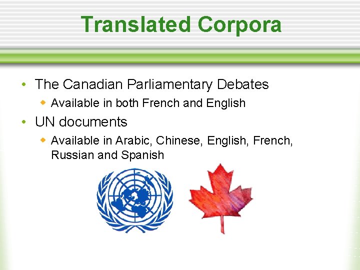 Translated Corpora • The Canadian Parliamentary Debates w Available in both French and English