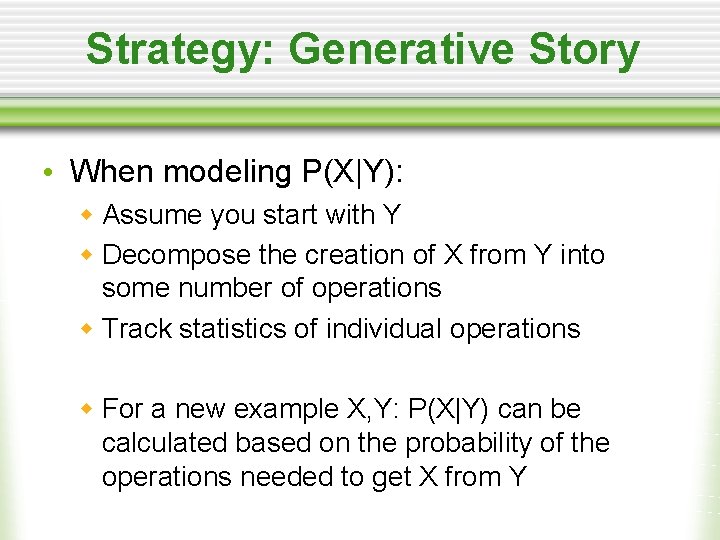 Strategy: Generative Story • When modeling P(X|Y): w Assume you start with Y w