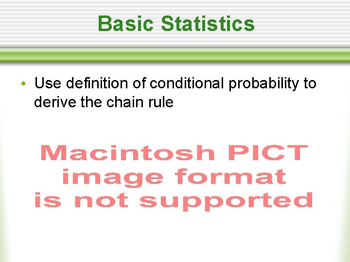 Basic Statistics • Use definition of conditional probability to derive the chain rule 