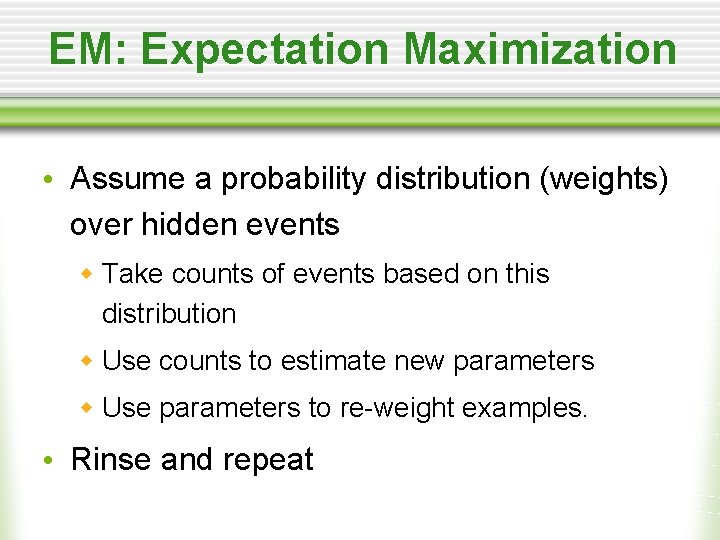 EM: Expectation Maximization • Assume a probability distribution (weights) over hidden events w Take