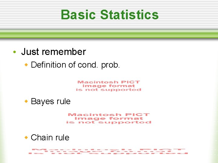 Basic Statistics • Just remember w Definition of cond. prob. w Bayes rule w
