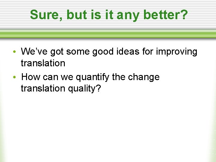Sure, but is it any better? • We’ve got some good ideas for improving