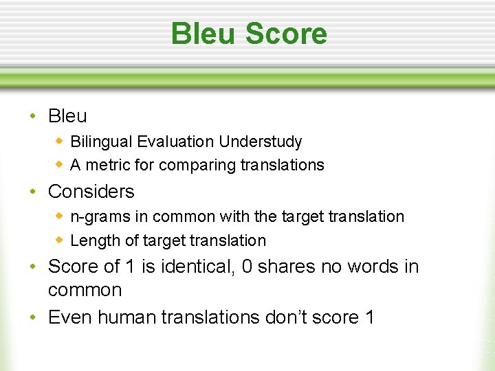 Bleu Score • Bleu w Bilingual Evaluation Understudy w A metric for comparing translations