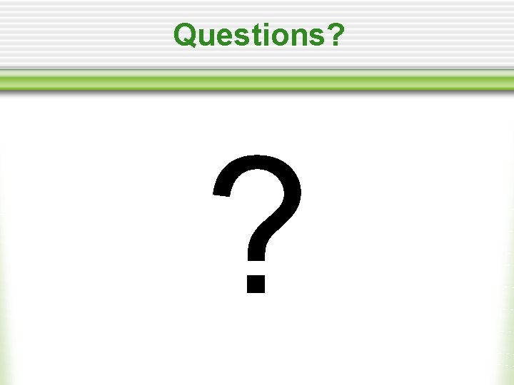 Questions? ? 