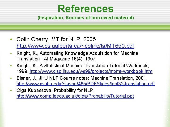 References (Inspiration, Sources of borrowed material) • Colin Cherry, MT for NLP, 2005 http: