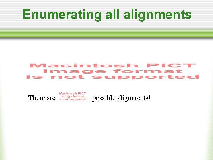 Enumerating all alignments There are possible alignments! 