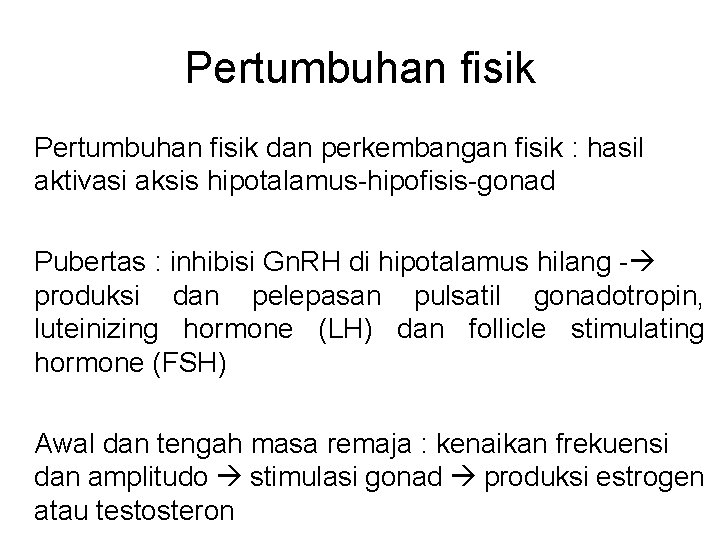 Pertumbuhan fisik dan perkembangan fisik : hasil aktivasi aksis hipotalamus-hipofisis-gonad Pubertas : inhibisi Gn.