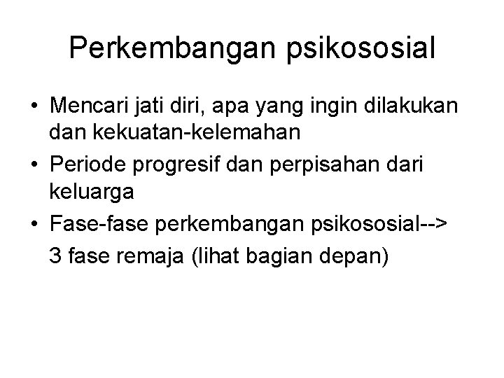 Perkembangan psikososial • Mencari jati diri, apa yang ingin dilakukan dan kekuatan-kelemahan • Periode