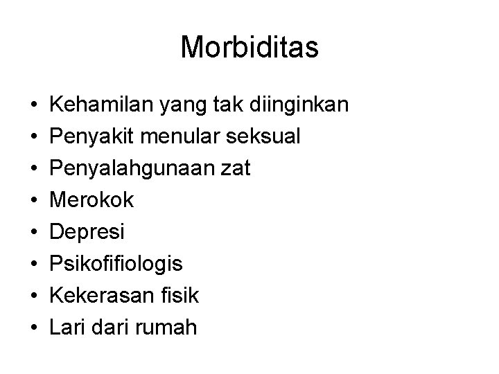 Morbiditas • • Kehamilan yang tak diinginkan Penyakit menular seksual Penyalahgunaan zat Merokok Depresi